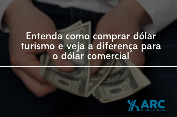 Entenda como comprar dólar turismo e veja a diferença para o dólar comercial