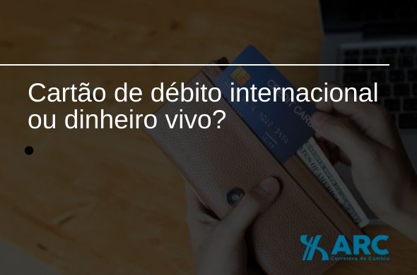 Cartão de débito internacional ou Dinheiro vivo: qual a melhor opção para sua viagem?