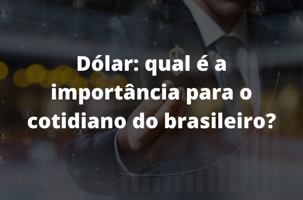 Dólar: a importância da cotação da moeda norte-americana para o cotidiano do brasileiro